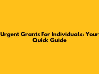 Urgent Grants For Individuals: Your Quick Guide