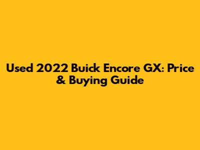 Used 2022 Buick Encore GX: Price & Buying Guide