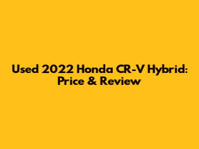Used 2022 Honda CR-V Hybrid: Price & Review