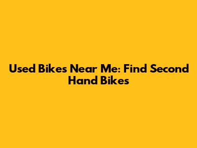 Used Bikes Near Me: Find Second Hand Bikes