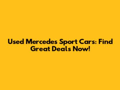 Used Mercedes Sport Cars: Find Great Deals Now!