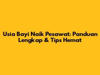 Usia Bayi Naik Pesawat: Panduan Lengkap & Tips Hemat