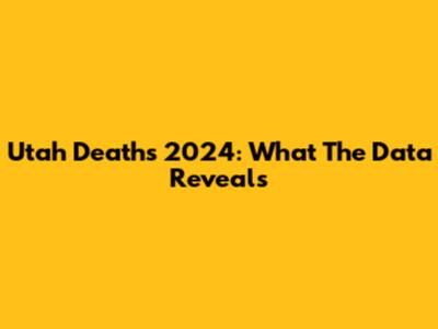 Utah Deaths 2024: What The Data Reveals