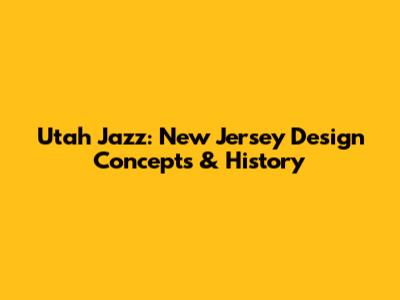 Utah Jazz: New Jersey Design Concepts & History