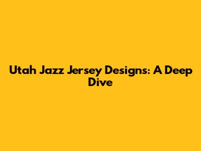 Utah Jazz Jersey Designs: A Deep Dive