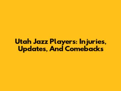 Utah Jazz Players: Injuries, Updates, And Comebacks