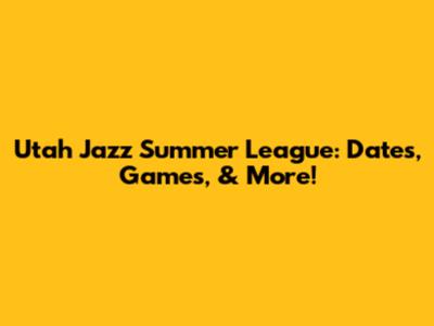 Utah Jazz Summer League: Dates, Games, & More!
