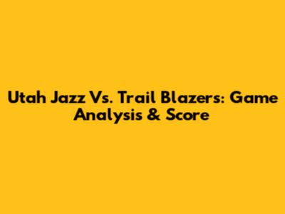 Utah Jazz Vs. Trail Blazers: Game Analysis & Score
