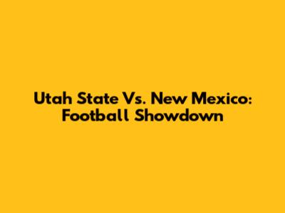 Utah State Vs. New Mexico: Football Showdown