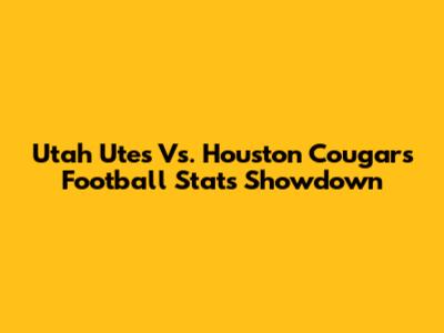 Utah Utes Vs. Houston Cougars Football Stats Showdown