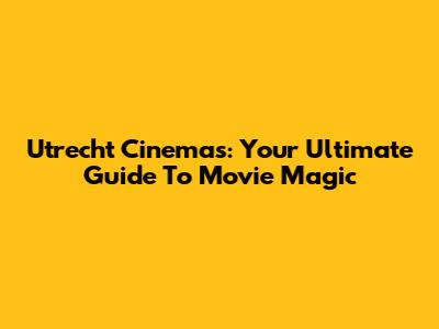 Utrecht Cinemas: Your Ultimate Guide To Movie Magic