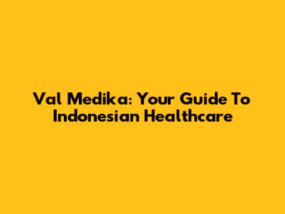 Val Medika: Your Guide To Indonesian Healthcare