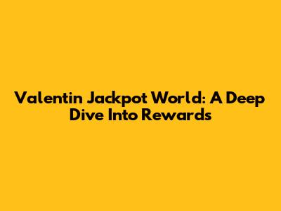 Valentin Jackpot World: A Deep Dive Into Rewards