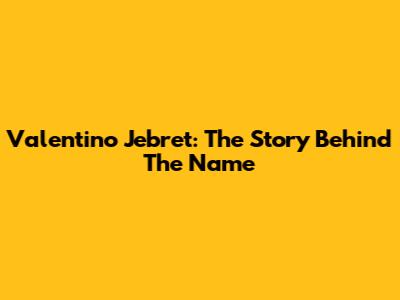 Valentino Jebret: The Story Behind The Name