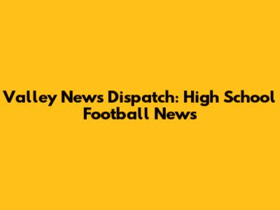 Valley News Dispatch: High School Football News