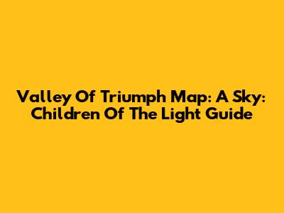 Valley Of Triumph Map: A Sky: Children Of The Light Guide