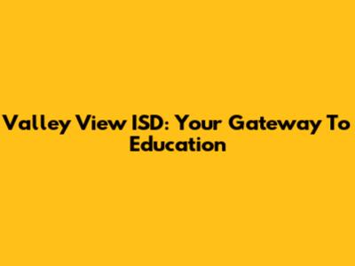 Valley View ISD: Your Gateway To Education