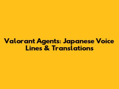 Valorant Agents: Japanese Voice Lines & Translations