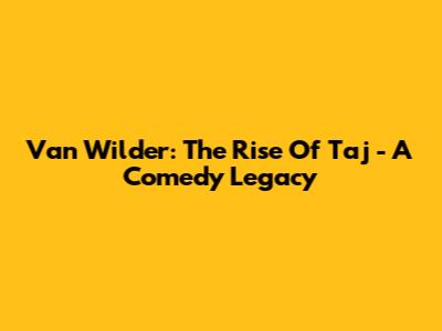 Van Wilder: The Rise Of Taj - A Comedy Legacy