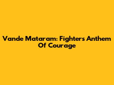 Vande Mataram: Fighter's Anthem Of Courage