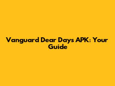 Vanguard Dear Days APK: Your Guide