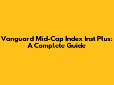 Vanguard Mid-Cap Index Inst Plus: A Complete Guide