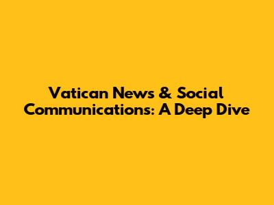 Vatican News & Social Communications: A Deep Dive