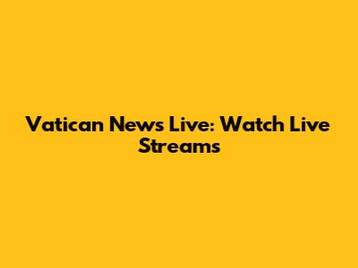 Vatican News Live: Watch Live Streams