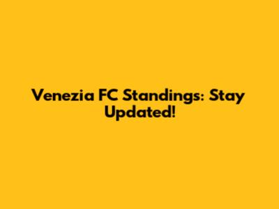 Venezia FC Standings: Stay Updated!