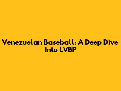 Venezuelan Baseball: A Deep Dive Into LVBP