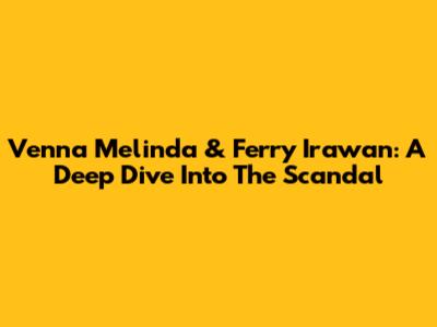 Venna Melinda & Ferry Irawan: A Deep Dive Into The Scandal