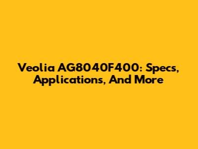 Veolia AG8040F400: Specs, Applications, And More