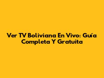 Ver TV Boliviana En Vivo: Guía Completa Y Gratuita