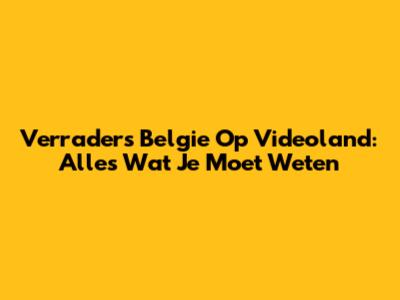 Verraders Belgie Op Videoland: Alles Wat Je Moet Weten
