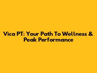 Vica PT: Your Path To Wellness & Peak Performance