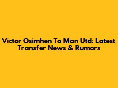 Victor Osimhen To Man Utd: Latest Transfer News & Rumors