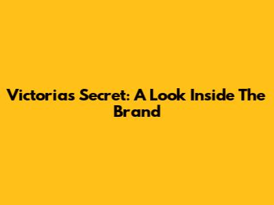 Victoria's Secret: A Look Inside The Brand