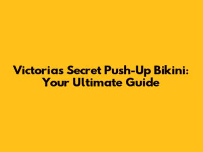 Victoria's Secret Push-Up Bikini: Your Ultimate Guide