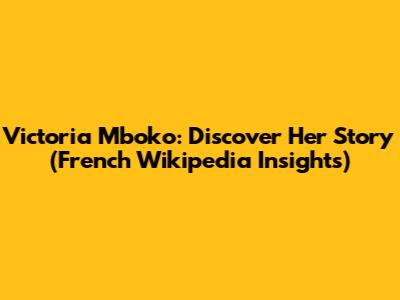 Victoria Mboko: Discover Her Story (French Wikipedia Insights)