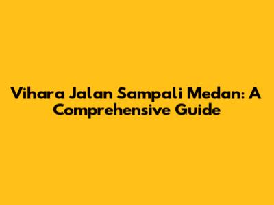 Vihara Jalan Sampali Medan: A Comprehensive Guide