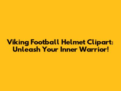 Viking Football Helmet Clipart: Unleash Your Inner Warrior!