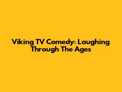 Viking TV Comedy: Laughing Through The Ages