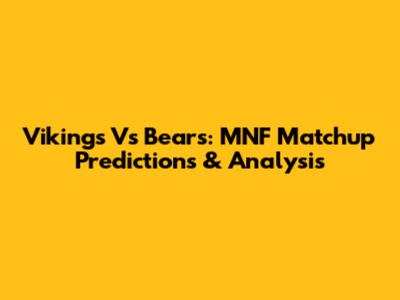 Vikings Vs Bears: MNF Matchup Predictions & Analysis