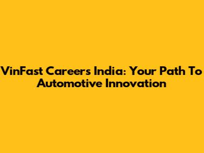 VinFast Careers India: Your Path To Automotive Innovation