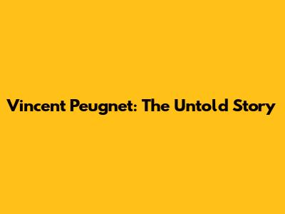 Vincent Peugnet: The Untold Story