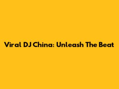 Viral DJ China: Unleash The Beat