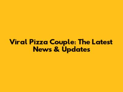 Viral Pizza Couple: The Latest News & Updates