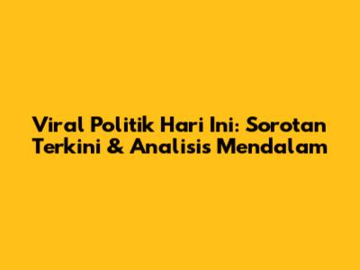 Viral Politik Hari Ini: Sorotan Terkini & Analisis Mendalam