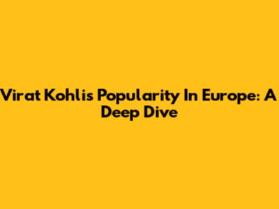 Virat Kohli's Popularity In Europe: A Deep Dive