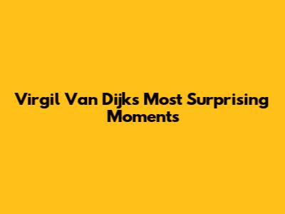 Virgil Van Dijk's Most Surprising Moments